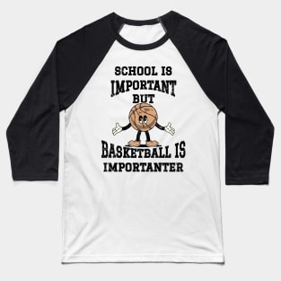 School Is Important But Basketball Is Importanter Baseball T-Shirt